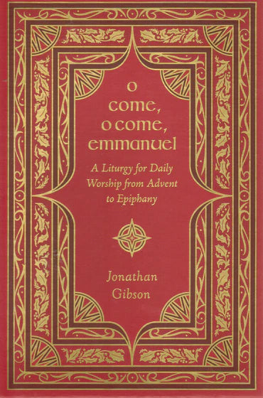 O Come, O Come, Emmanuel: A Liturgy for Daily Worship from Advent to Epiphany by Jonathan Gibson