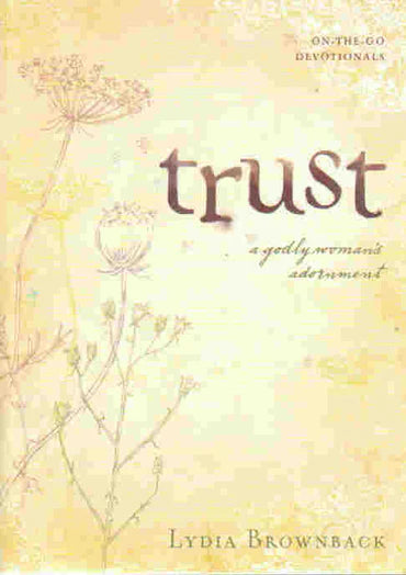 On-the-go Devotionals - Trust: A Godly Woman's Adornment by Lydia Brownback