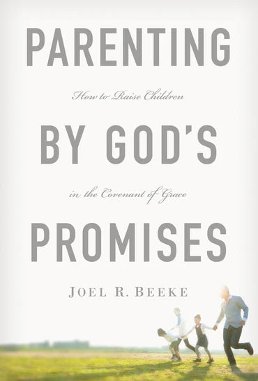 Parenting by God's Promises: How to Raise Children in the Covenant of Grace by Joel R. Beeke