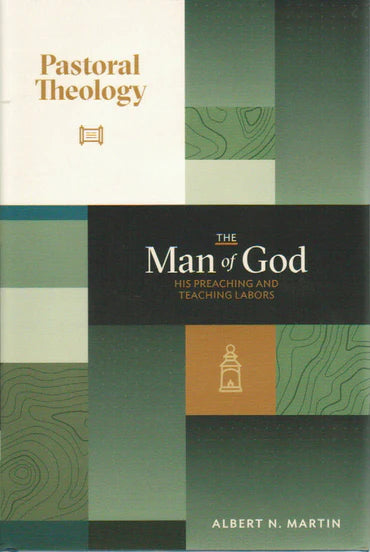 Pastoral Theology: The Man of God - Volume 2: His Preaching and Teaching Labors by Albert N. Martin