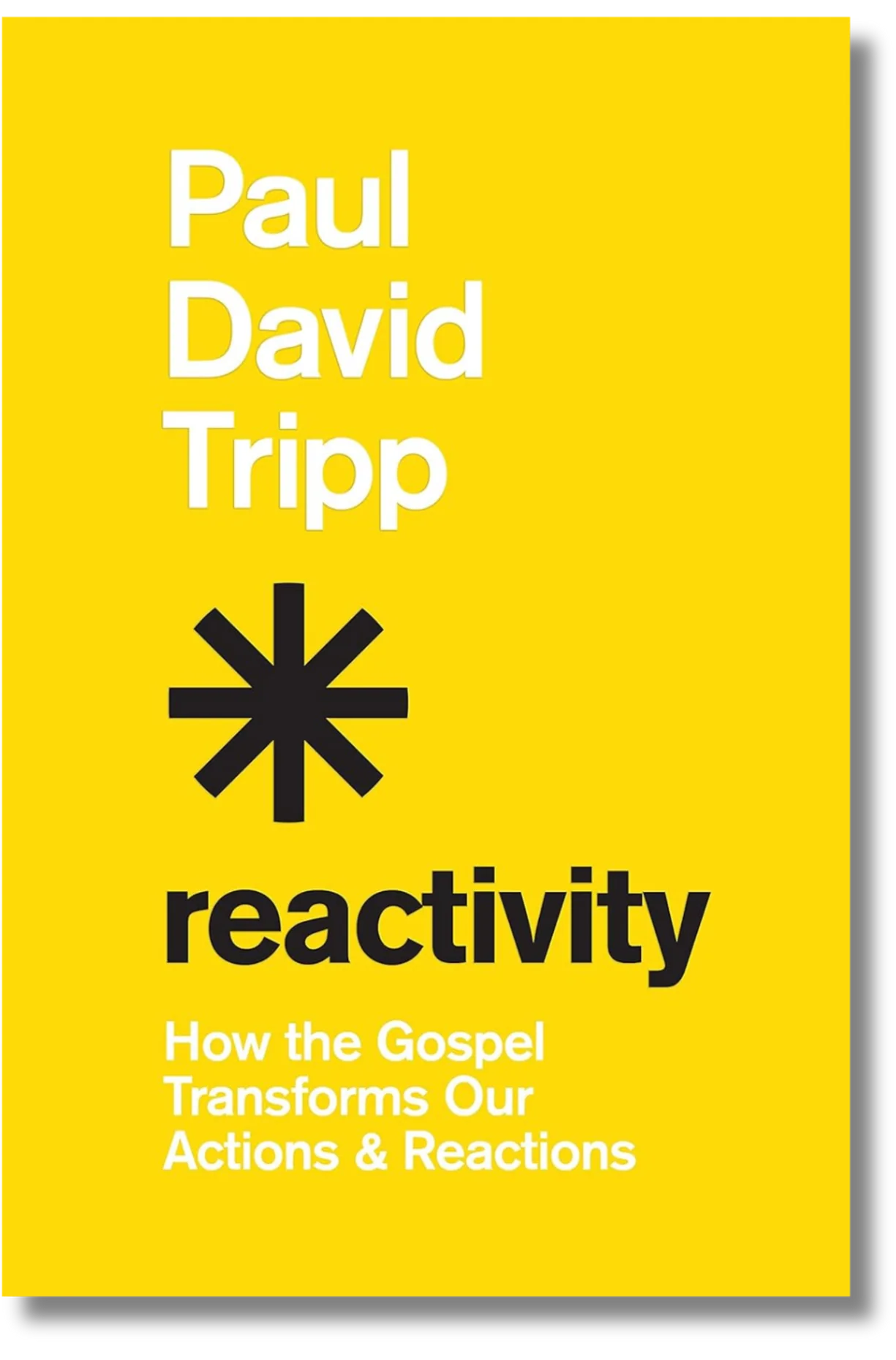 Reactivity: How the Gospel Transforms Our Actions and Reactions by Paul David Tripp