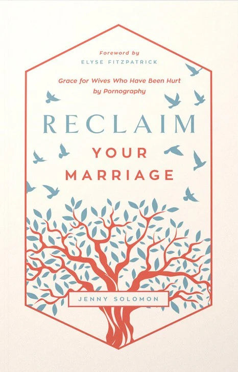 Reclaim Your Marriage: Grace for Wives Who Have Been Hurt by Pornography by Jenny Solomon