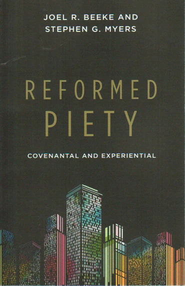 Reformed Piety: Covenantal and Experiential by Joel R. Beeke and Stephen G. Myers
