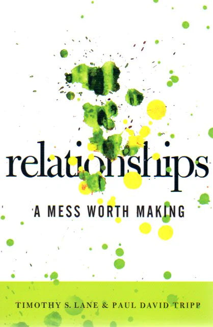 Relationships: A Mess Worth Making by Timothy S. Lane and Paul David Tripp