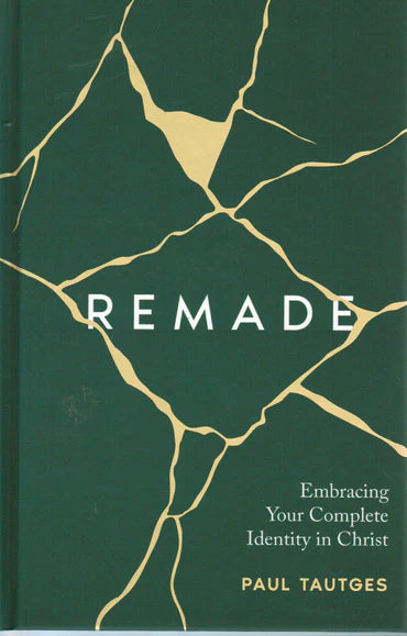 Remade: Embracing Your Complete Identity in Christ