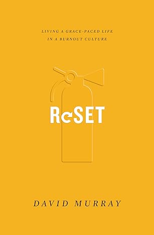 Reset: Living a Grace-Paced Life in a Burnout Culture by David Murray