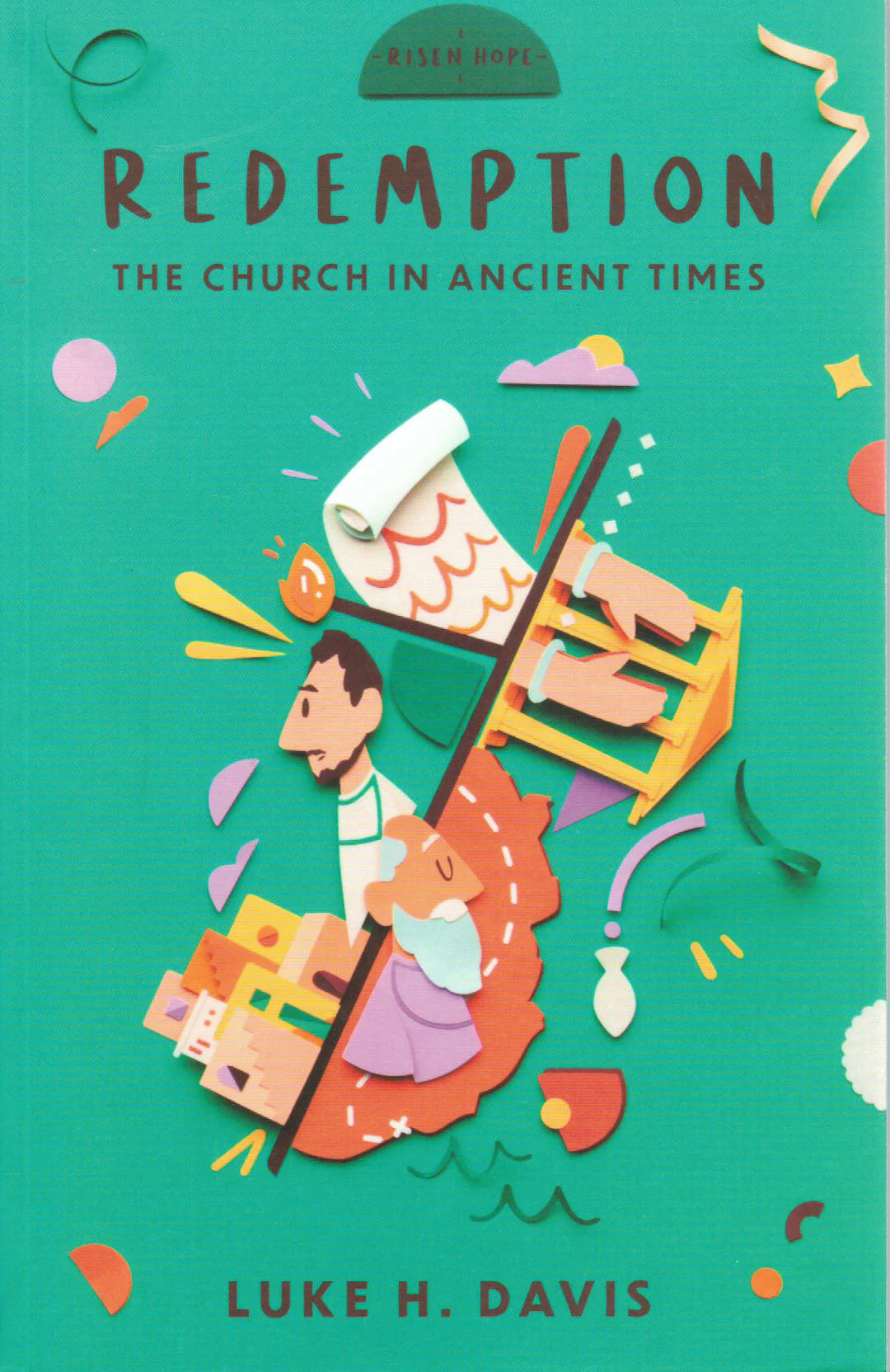 Risen Hope Series - Redemption: The Church in Ancient Times by Luke H. Davis