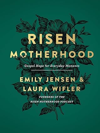 Risen Motherhood: Gospel Hope for Everyday Moments by Emily Jensen & Laura Wifler