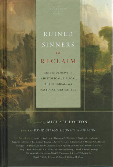Ruined Sinners to Reclaim: Sin and Depravity in Historical, Biblical, Theological and Pastoral Perspective by David Gibson and Jonathan Gibson
