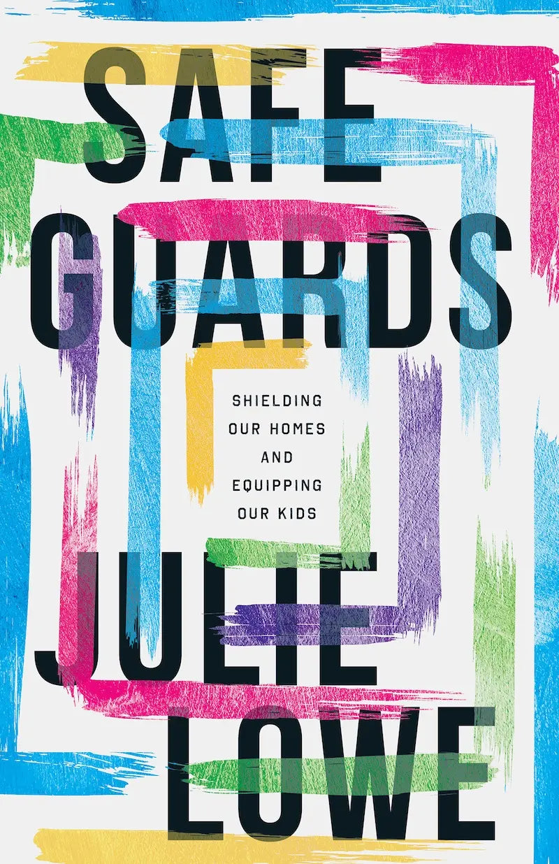 Safeguards: Shielding Our Homes and Equipping Our Kids by Julie Lowe