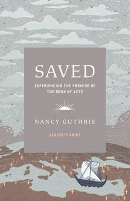 Saved: Leaders Guide [Experiencing the Promise of the Book of Acts] by Nancy Guthrie