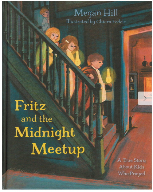 Fritz And The Midnight Meetup: A True Story About Kids Who Prayed by Megan Hill