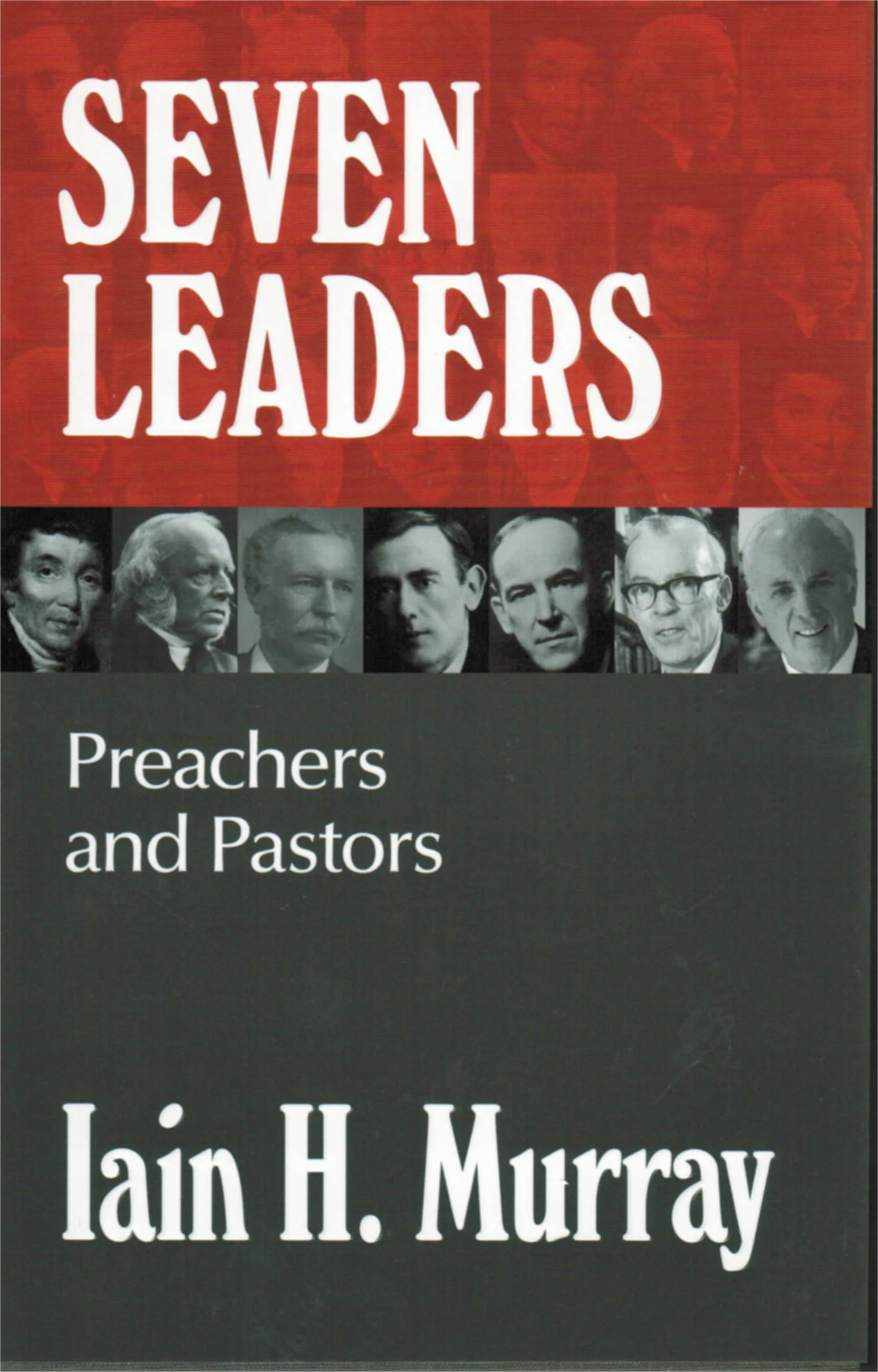 Seven Leaders: Preachers and Pastors by Iain H. Murray