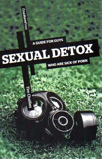 Sexual Detox: A Guide for Guys Who are Sick of Porn by Tim Challies