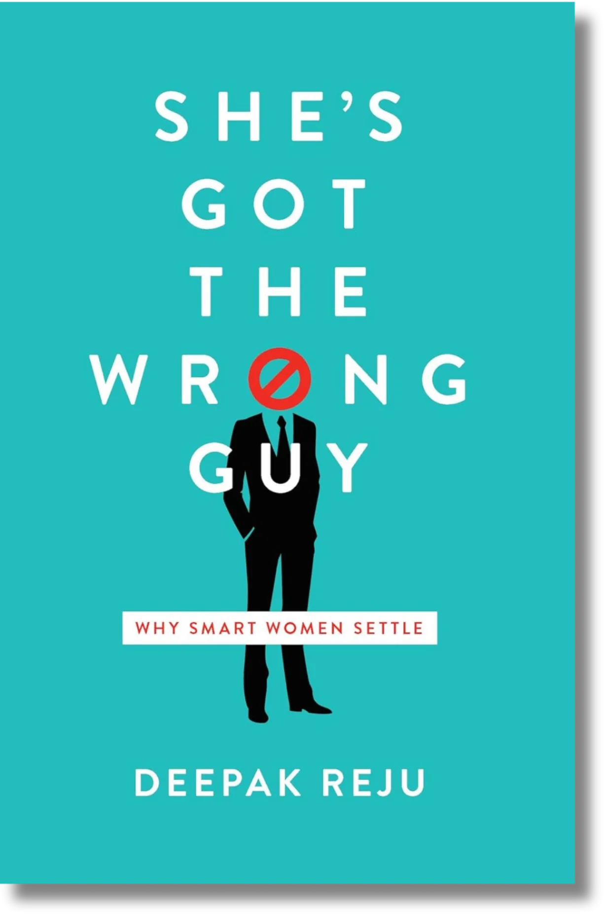 She's Got the Wrong Guy: Why Smart Women Settle by Deepak Reju