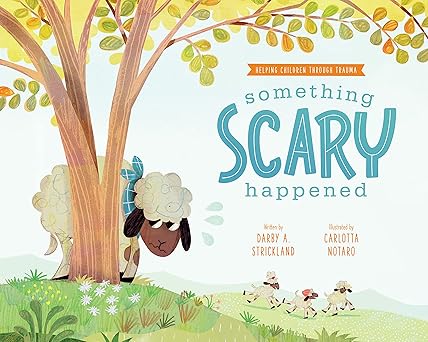 Something Scary Happened (Comfort for Children in Hard Times) by Darby A. Strickland