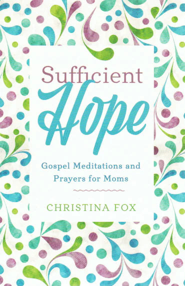 Sufficient Hope: Gospel Meditations and Prayers for Moms by Christina Fox