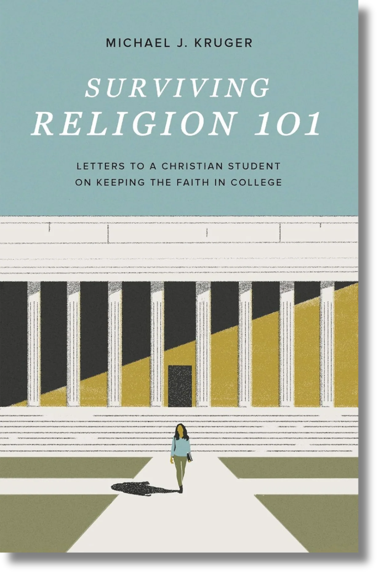 Surviving Religion 101: Letters to a Christian Student on Keeping the Faith in College by Michael J. Kruger