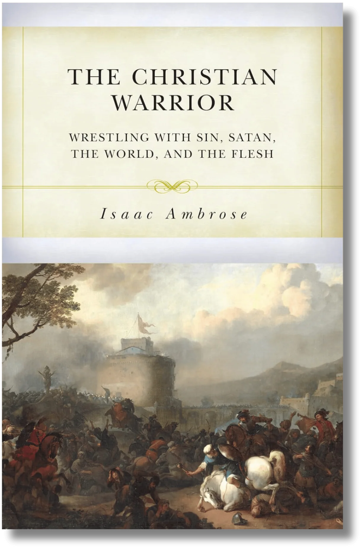The Christian Warrior: Wrestling with Sin, Satan, the World and the Flesh by Isaac Ambrose