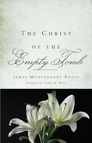 The Christ of the Empty Tomb by James Montgomery Boice