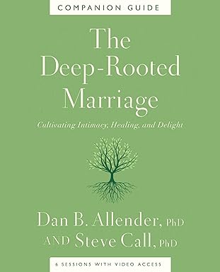 The Deep-Rooted Marriage Companion Guide: Cultivating Intimacy, Healing, and Delight by Dan B. Allender and Steve Call