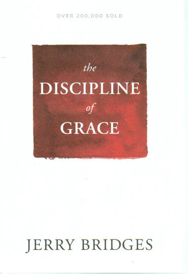The Discipline of Grace: God's Role and Our Role in the Pursuit of Holiness by Jerry Bridges