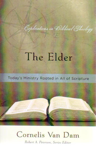 The Elder: Today's Ministry Rooted in All of Scripture by Cornelis Van Dam
