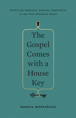 The Gospel Comes With a House Key: Practicing Radically Ordinary Hospitality in Our Post-Christian World by Rosaria Butterfield