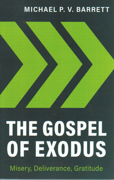 The Gospel of Exodus: Misery, Deliverance, Gratitude by Michael P.V. Barrett