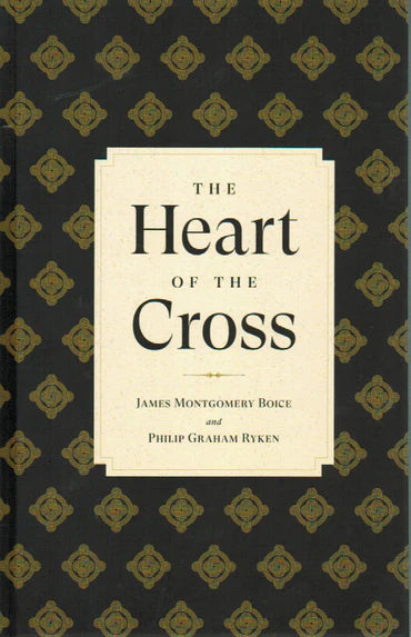 The Heart of the Cross by James Montgomery Boice and Philip Graham Ryken