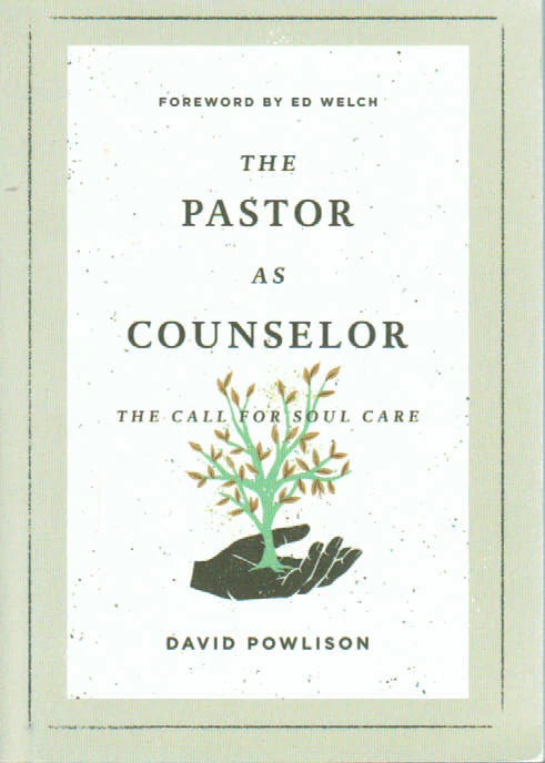 The Pastor As Counselor: The Call for Soul Care by David Powlison