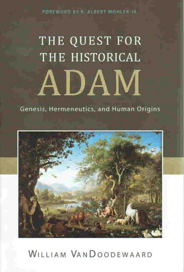 The Quest for the Historical Adam: Genesis, Hermeneutics, and Human Origins by William VanDoodewaard
