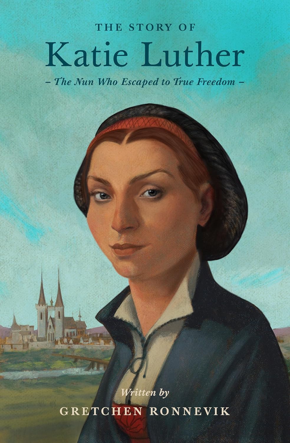 The Story of Katie Luther: The Nun Who Escaped to True Freedom by Gretchen Ronnevik