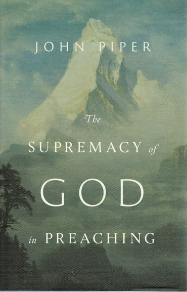 The Supremacy of God in Preaching by John Piper