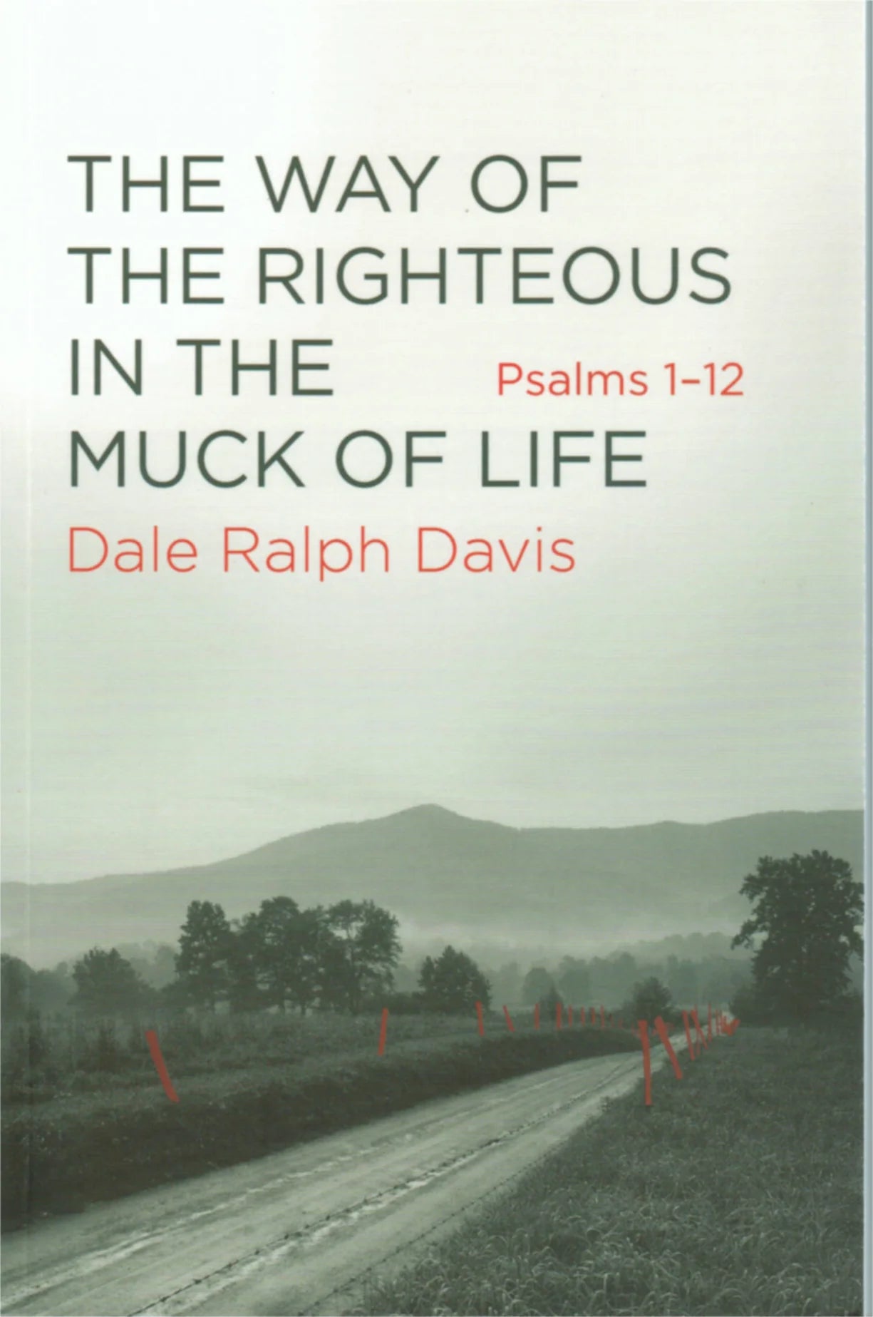 The Way of the Righteous in the Muck of Life: Psalms 1-12 by Dale Ralph Davis