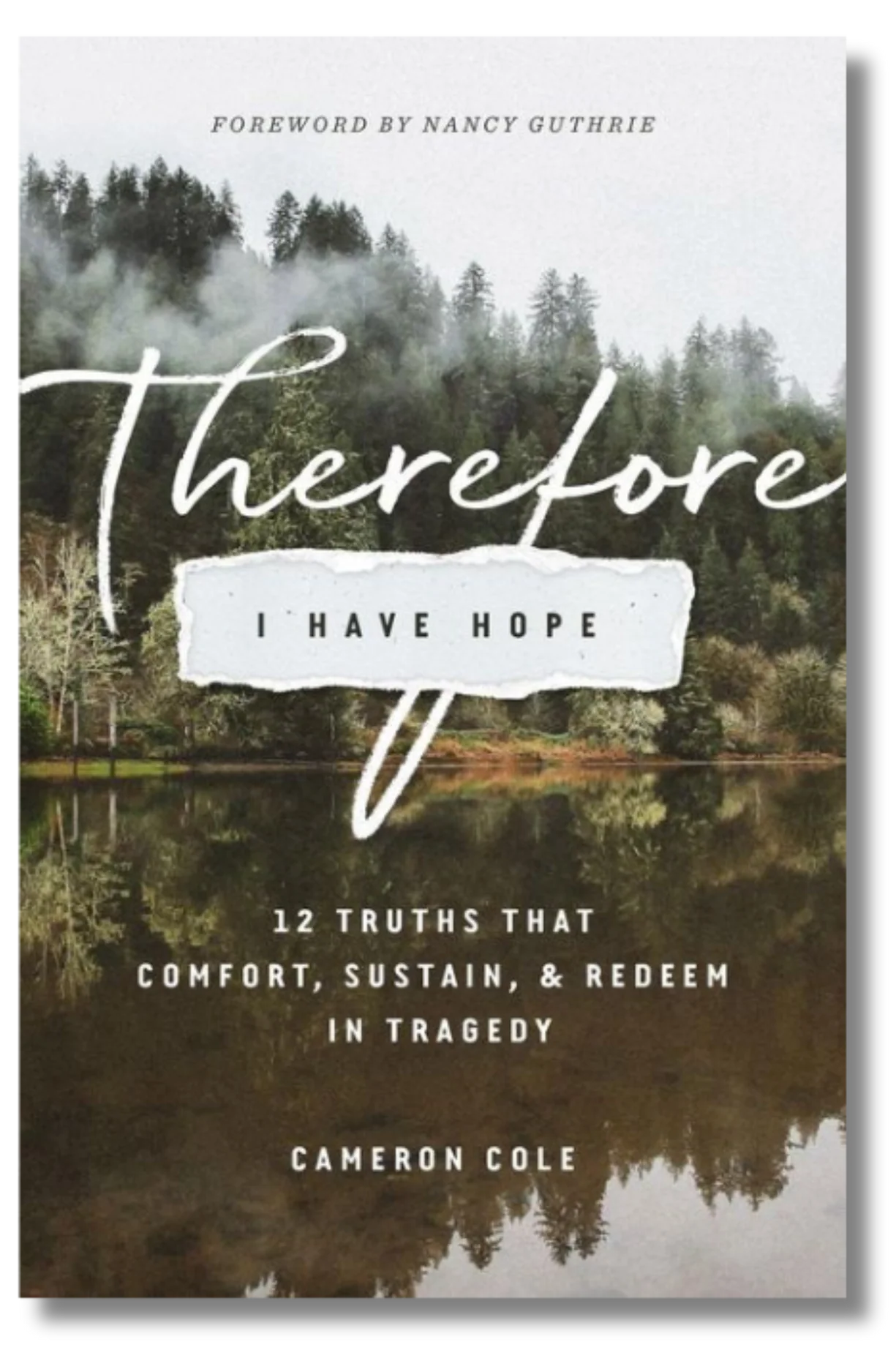 Therefore I Have Hope: 12 Truths that Comfort, Sustain, and Redeem in Tragedy by Cameron Cole