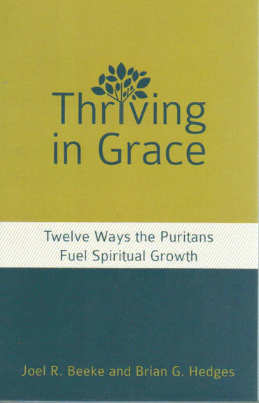 Thriving in Grace: Twelve Ways the Puritans Fuel Spiritual Growth by Joel R. Beeke and Brian G. Hedges
