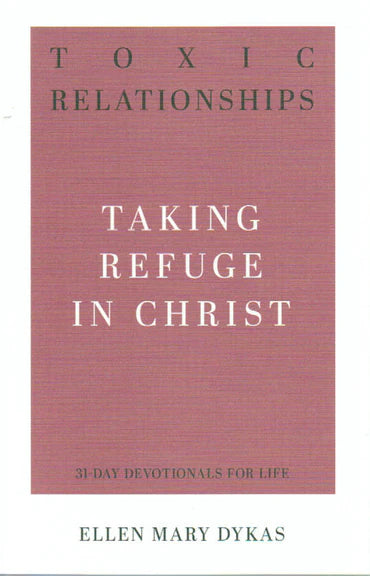 31-Day Devotionals for Life - Toxic Relationships: Taking Refuge in Christ by Ellen Mary Dykas