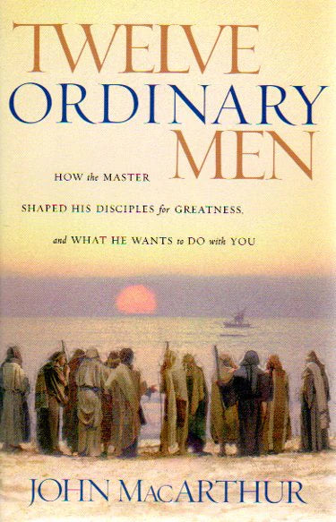 Twelve Ordinary Men by John Macarthur