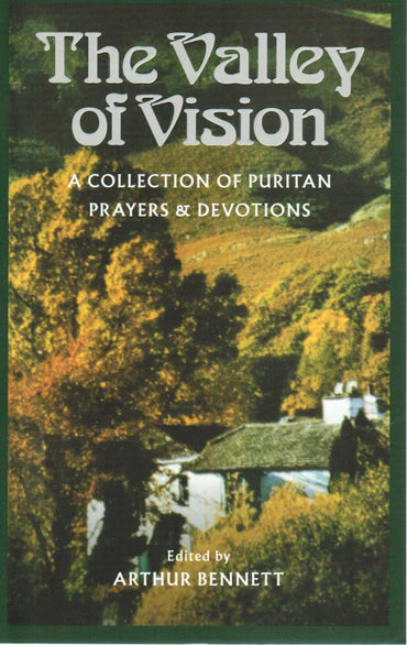 The Valley of Vision: A Collection of Puritan Prayers & Devotionals