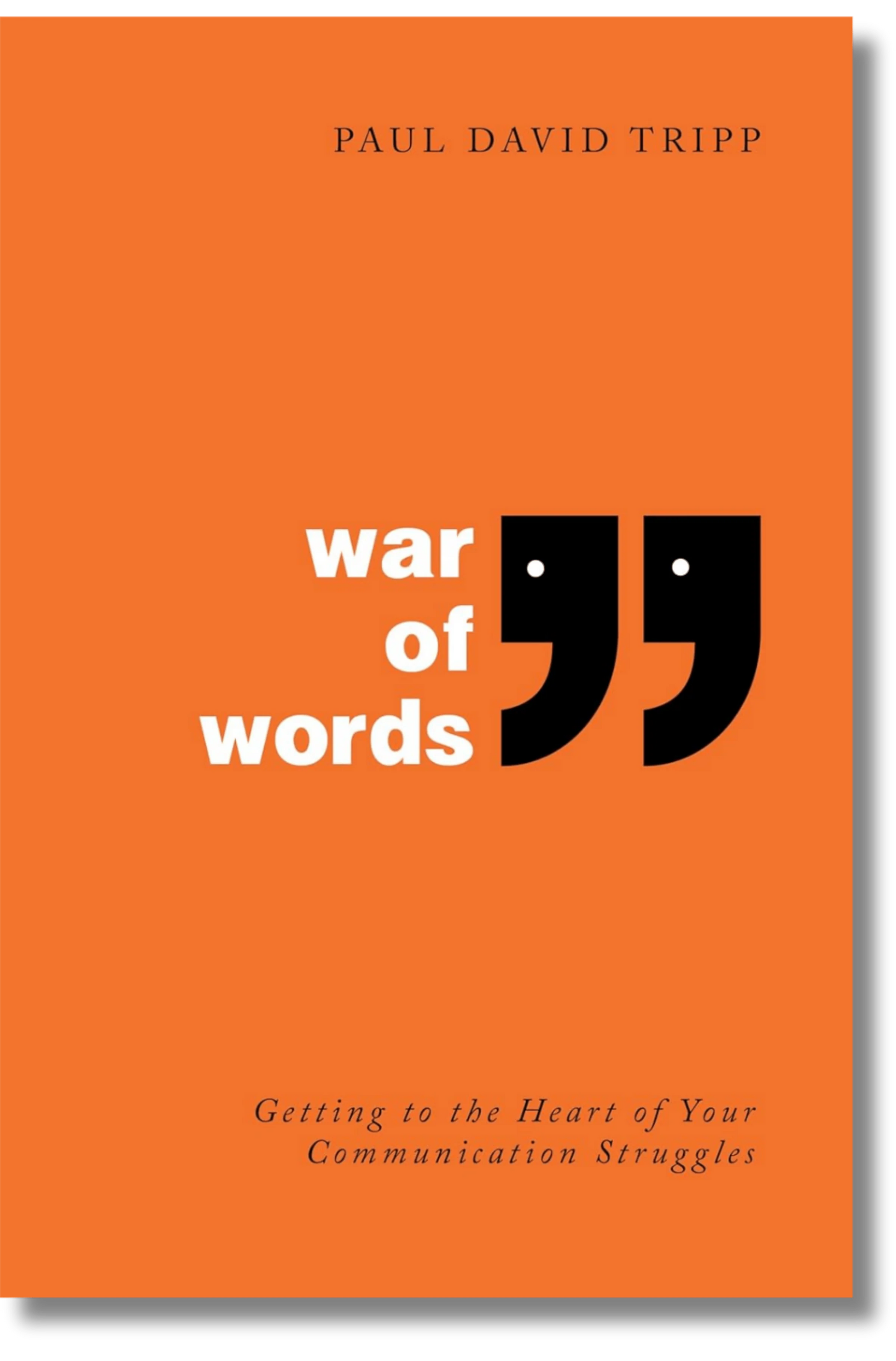 War of Words: Getting to the Heart of Your Communication Struggles by Paul David Tripp