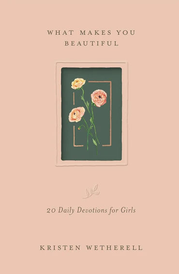 What Makes You Beautiful: 20 Daily Devotions for Girls by Kristen Wetherell