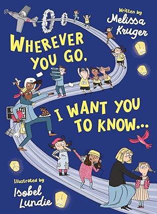Wherever You Go, I Want You to Know... by Melissa Kruger