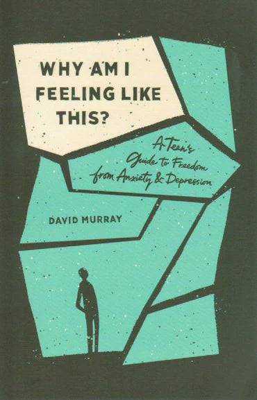 Why Am I Feeling Like This? A Teen's Guide to Freedom from Anxiety & Depression by David Murray