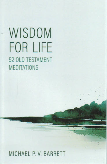 Wisdom for Life: 52 Old Testament Meditations by Michael P.V. Barrett