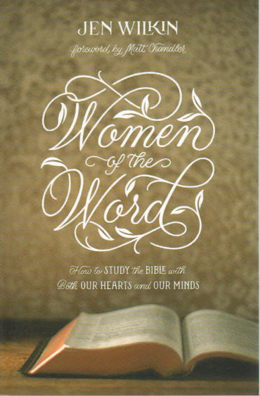 Women of the Word: How to Study the Bible with Both our Hearts and Minds by Jen Wilkin