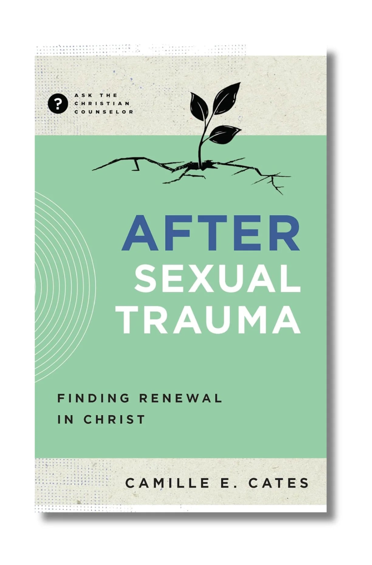 Ask the Christian Counselor - After Sexual Trauma: Finding Renewal in Christ