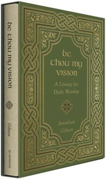 Be Thou My Vision: A Liturgy for Daily Worship by Jonathan Gibson