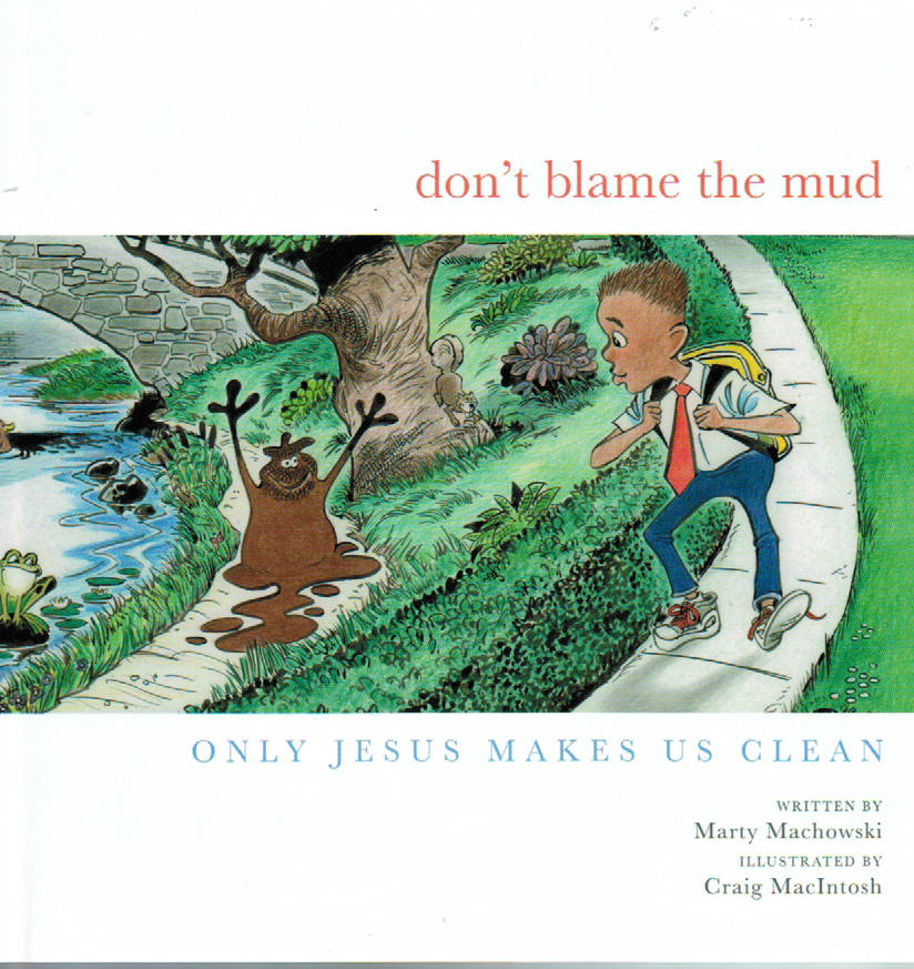 Don't Blame the Mud: Only Jesus Makes Us Clean by Marty Machowski