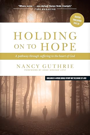 Holding On to Hope: A Pathway through Suffering to the Heart of God by Nancy Guthrie